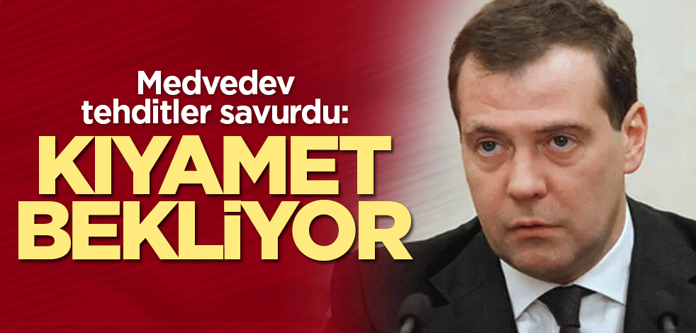 Medvedev tehditler savurdu: Kıyamet bekliyor