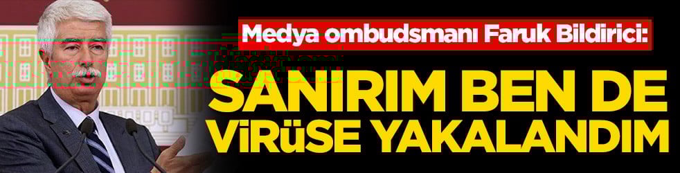 Faruk Bildirici: Sanırım ben de virüse yakalandım