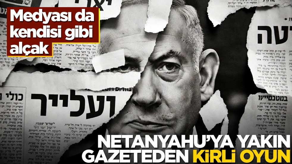 Medyası da kendisi gibi alçak! Netanyahu’ya yakın gazeteden kirli oyun