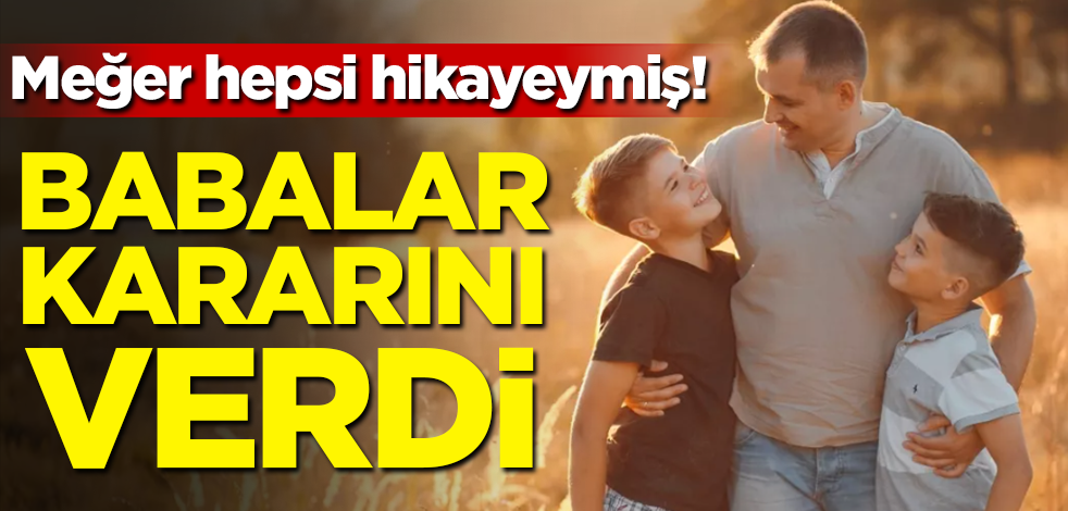 Meğer hepsi hikayeymiş! Babalar kararını verdi