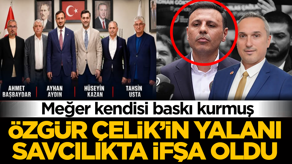 Meğer kendisi baskı kurmuş: Özgür Çelik’in yalanı savcılıkta ifşa oldu