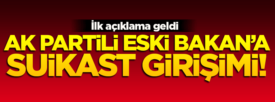 AK Partili eski bakana suikast girişimi