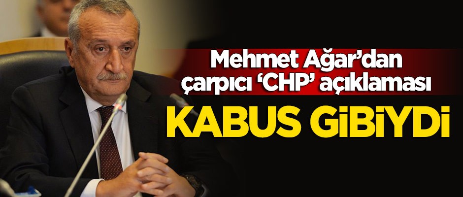 Mehmet Ağar'dan çarpıcı 'CHP' açıklaması: Kabus gibiydi...