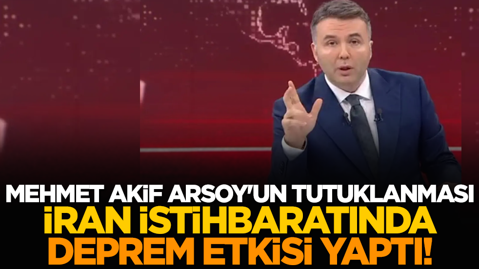 Mehmet Akif Arsoy'un tutuklanması İran istihbaratında deprem etkisi yaptı!