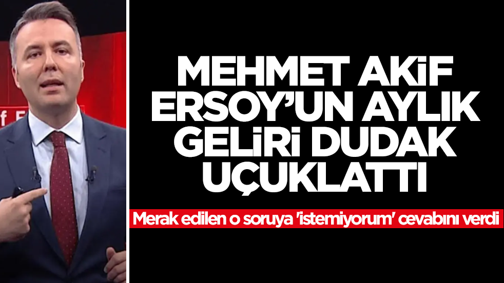 Mehmet Akif Ersoy'un aylık geliri dudak uçuklattı! Merak edilen o soruya 'istemiyorum' cevabını verdi