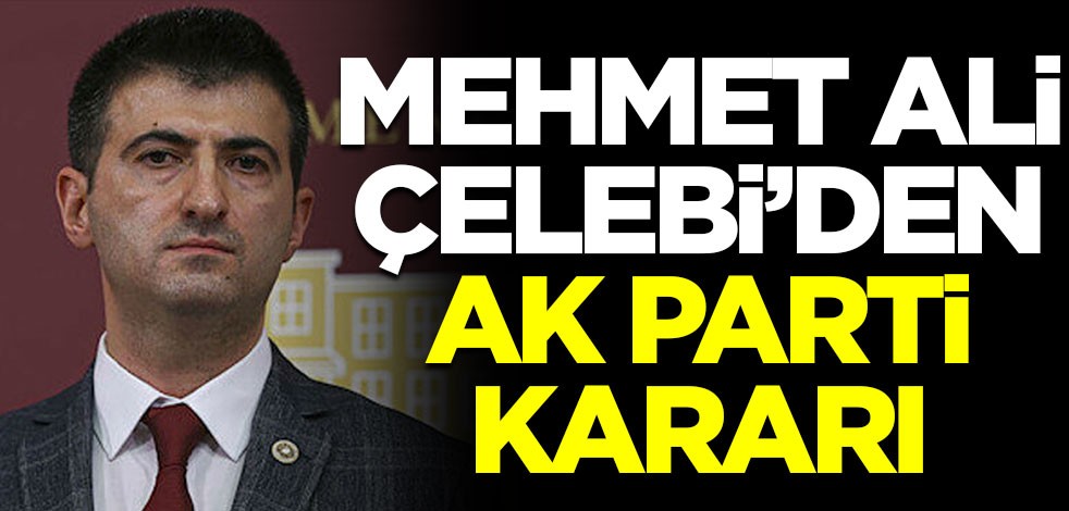 Mehmet Ali Çelebi'den AK Parti kararı
