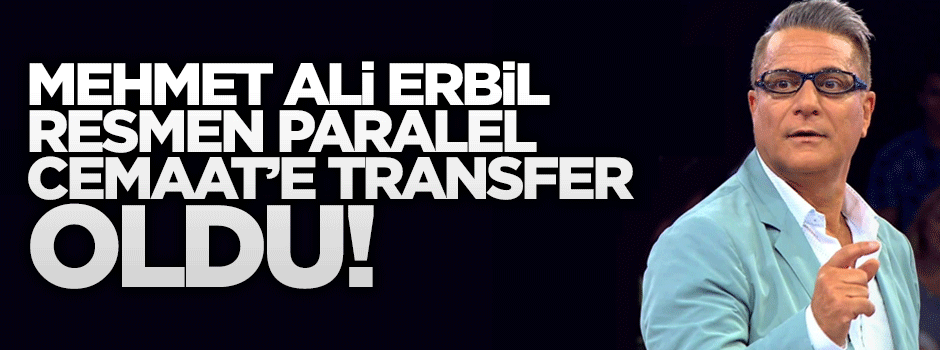 Mehmet Ali Erbil resmen Paralel Cemaat'e transfer oldu