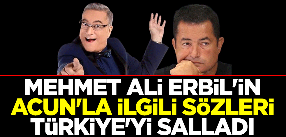 Mehmet Ali Erbil'in Acun'la ilgili sözleri Türkiye'yi salladı