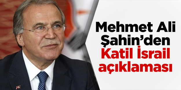 Mehmet Ali Şahin'den terörist İsrail açıklaması