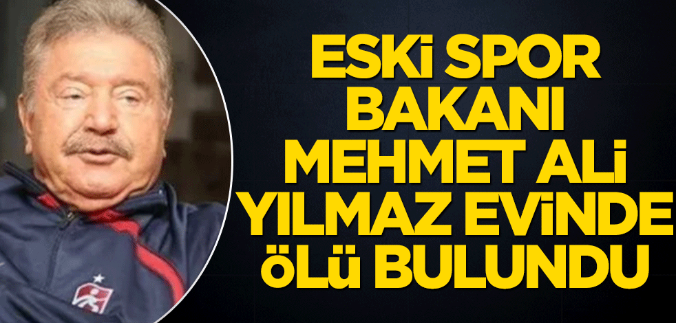 Mehmet Ali Yılmaz evinde ölü bulundu