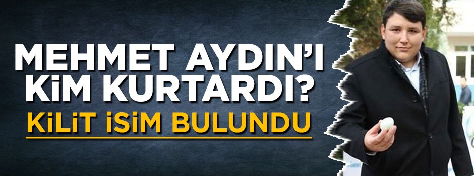 Mehmet Aydın'ı kurtaran kişi tespit edildi