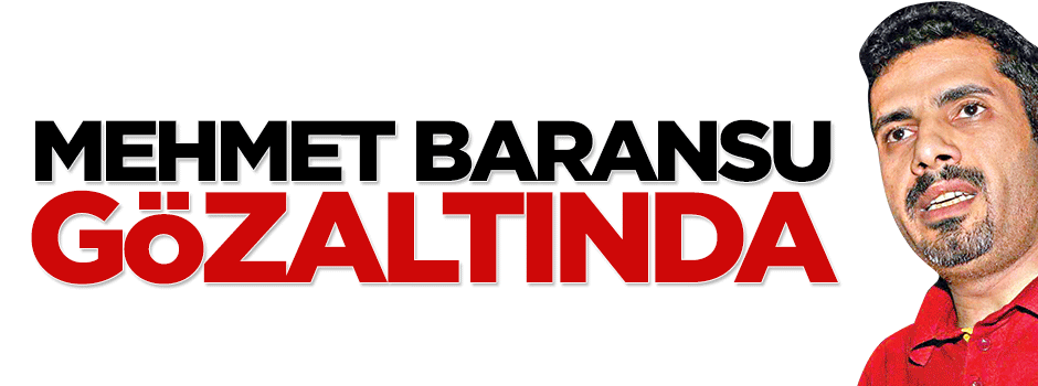 Mehmet Baransu gözaltına alındı