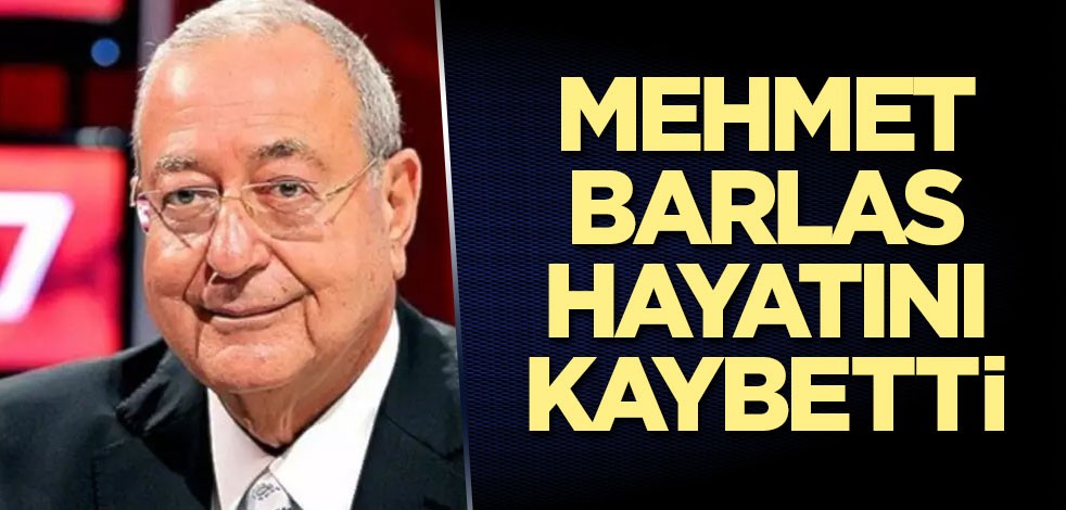 Mehmet Barlas hayatını kaybetti