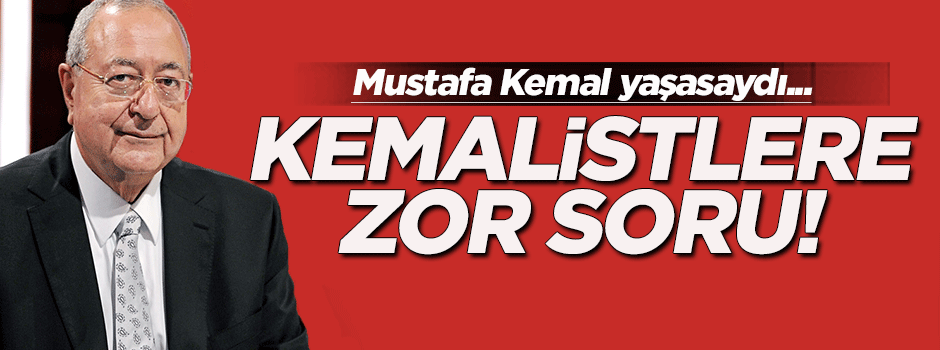 Mehmet Barlas'tan Kemalistlere zor soru!