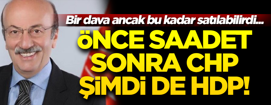 Önce Saadet, sonra CHP, şimdi de HDP!