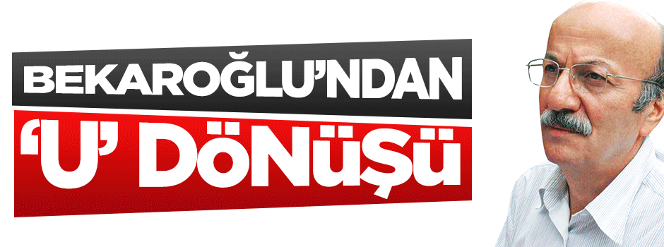 Mehmet Bekaroğlu'ndan 'U' dönüşü