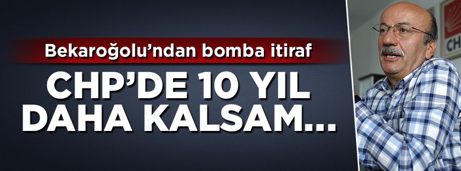 Mehmet Berkaroğlu itiraf etti: 10 yıl daha CHP'de kalsam...