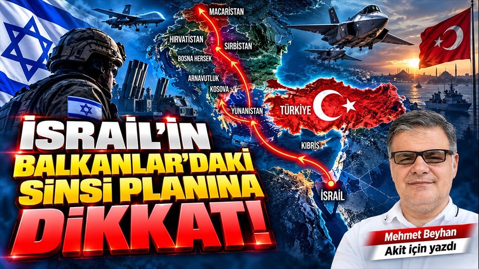 Mehmet Beyhan Akit için yazdı: İsrail’in Balkanlar’daki sinsi planına dikkat!