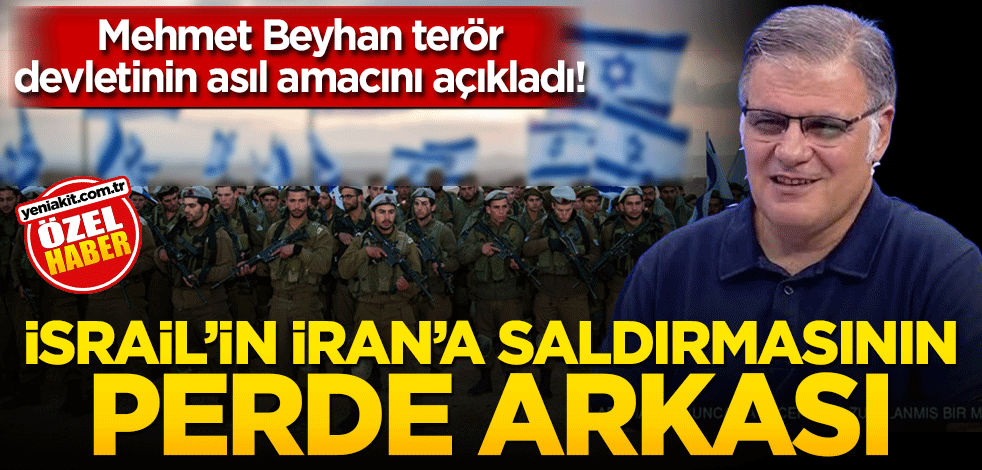 Mehmet Beyhan terör devletinin asıl amacını açıkladı! İsrail’in İran’a saldırmasının perde arkası