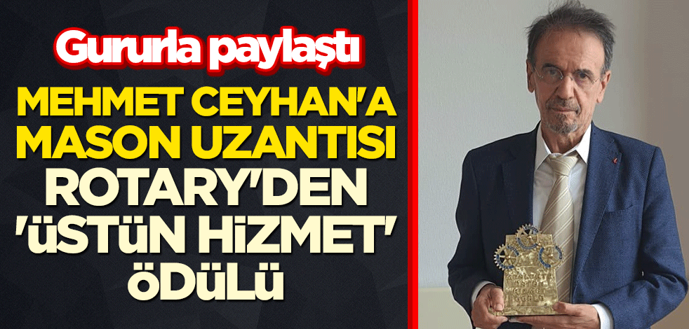Mehmet Ceyhan'a Mason uzantısı Rotary'den 'Üstün Hizmet' ödülü! Gururla paylaştı