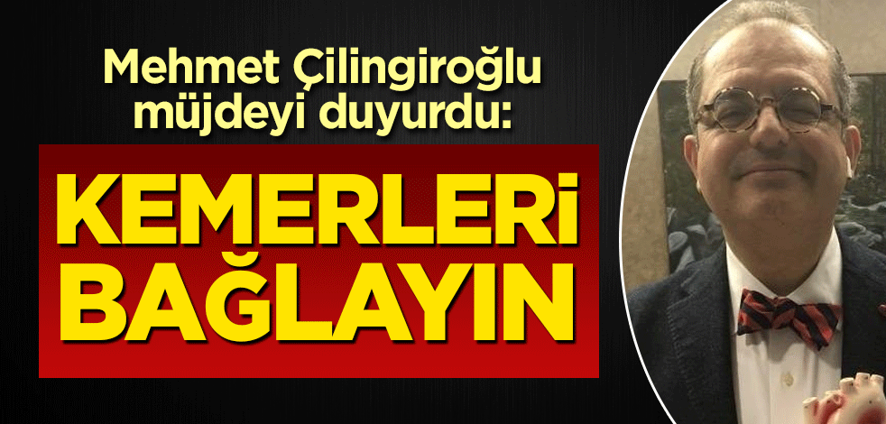 Mehmet Çilingiroğlu müjdeyi duyurdu: Kemerleri bağlayın