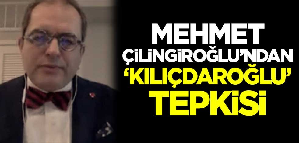 Mehmet Çilingiroğlu'ndan 'Kılıçdaroğlu' tepkisi