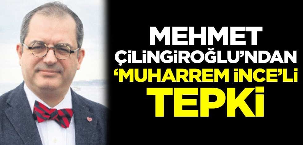 Mehmet Çilingiroğlu'ndan 'Muharrem İnce'li tepki