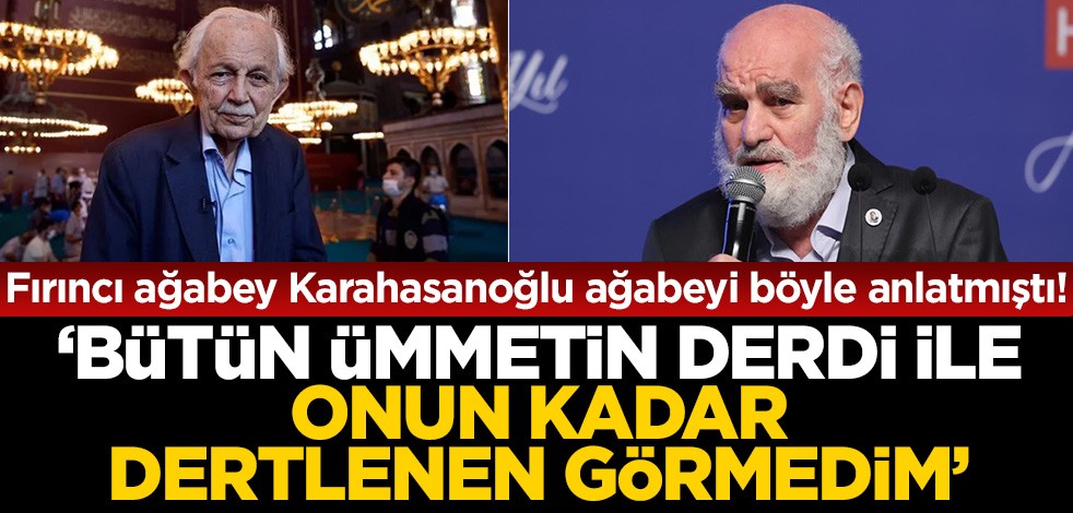Mehmet Fırıncı ağabey Mustafa Karahasanoğlu ağabeyi böyle anlatmıştı: Bütün ümmetin derdiyle dertlenen onun gibisini görmedim!