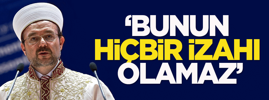 Mehmet Görmez: Bunun hiçbir izahı olamaz