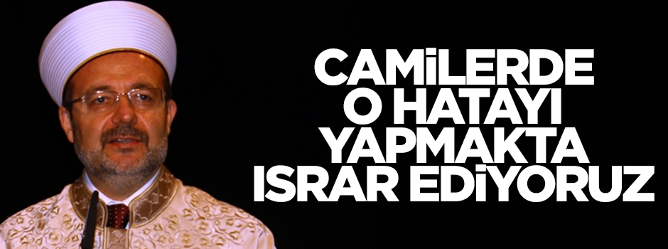 Mehmet Görmez, camilerde yapılan o hataya dikkat çekti