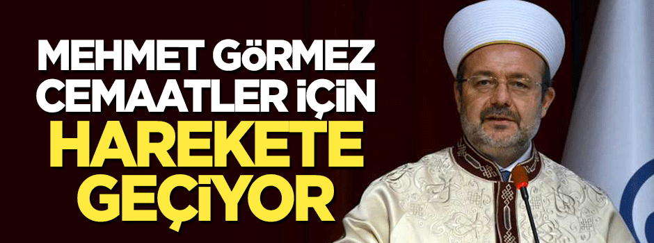 Mehmet Görmez 'Cemaatler' için harekete geçiyor