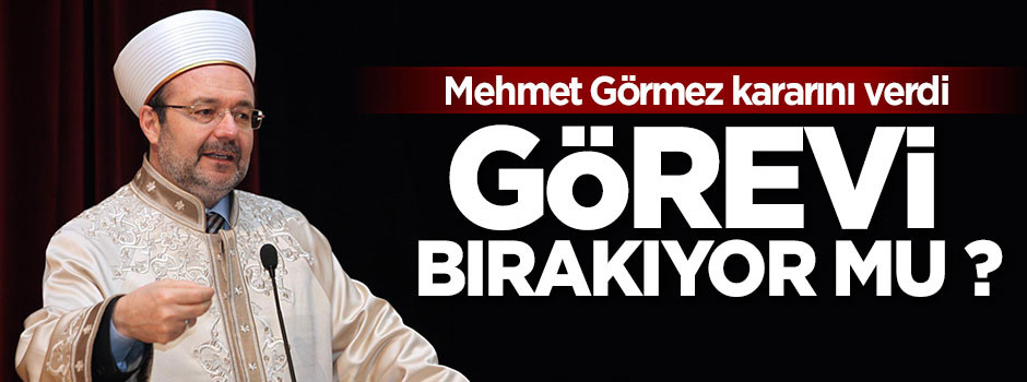 Mehmet Görmez kararını verdi! Görevi bırakıyor mu ?