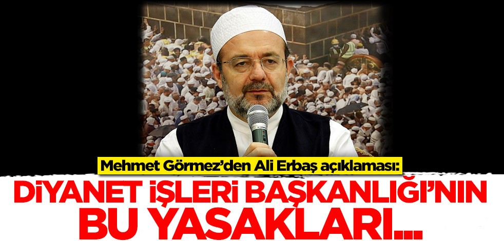 Mehmet Görmez’den Ali Erbaş açıklaması: Diyanet İşleri Başkanlığı'nın bu yasakları...