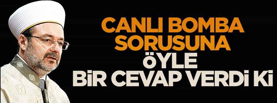 Mehmet Görmez'e canlı bomba sorusu