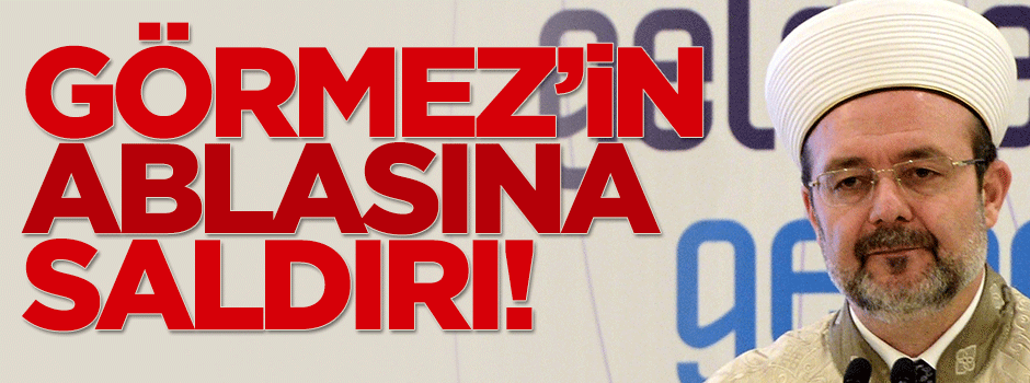 Mehmet Görmez'in ablasına saldırı!
