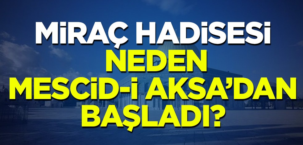 Mehmet Kapukaya anlattı: Miraç hadisesi neden Mescid-i Aksa'dan başladı?