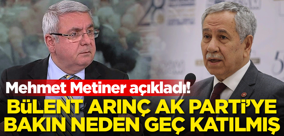 Mehmet Metiner açıkladı! Bülent Arınç AK Parti'ye bakın neden geç katılmış