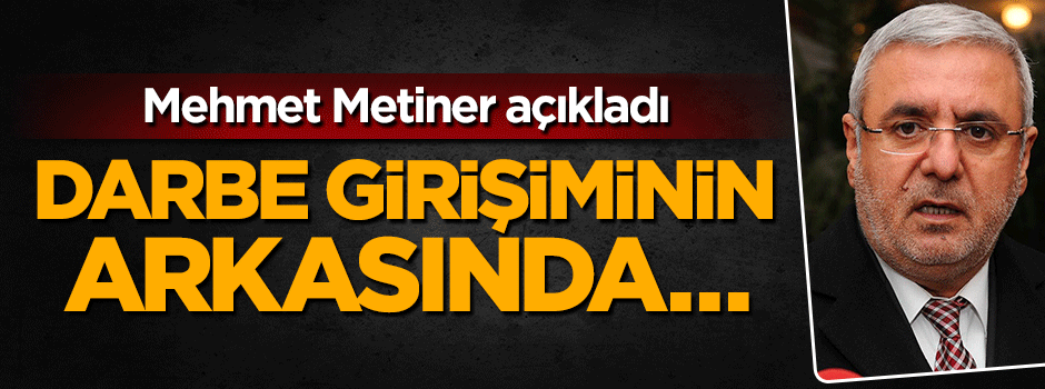 Mehmet Metiner açıkladı: Darbe girişiminin arkasında onlar var