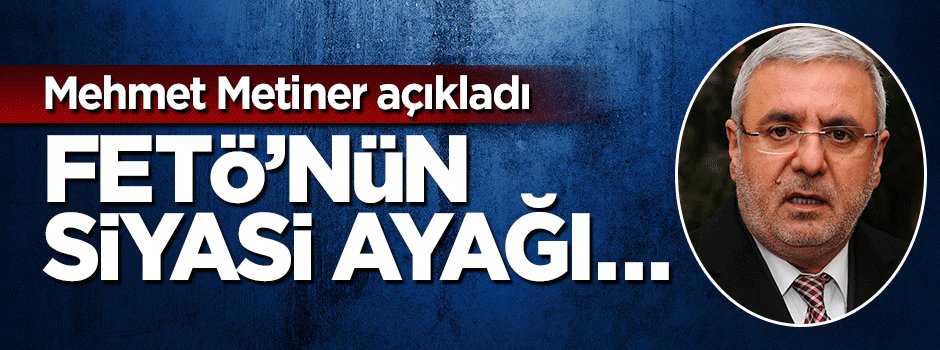 Mehmet Metiner açıkladı: FETÖ'nün siyasi ayağı...