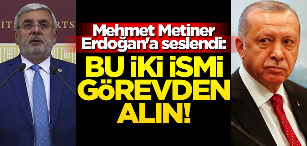 Mehmet Metiner, Erdoğan'a seslendi: Bu iki ismi görevden alın!