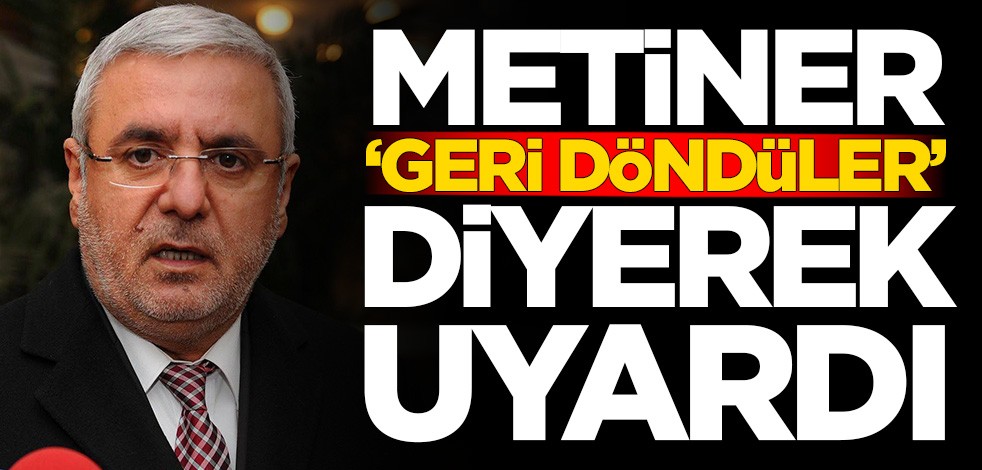 Mehmet Metiner, 'Geri döndüler' diyerek uyardı