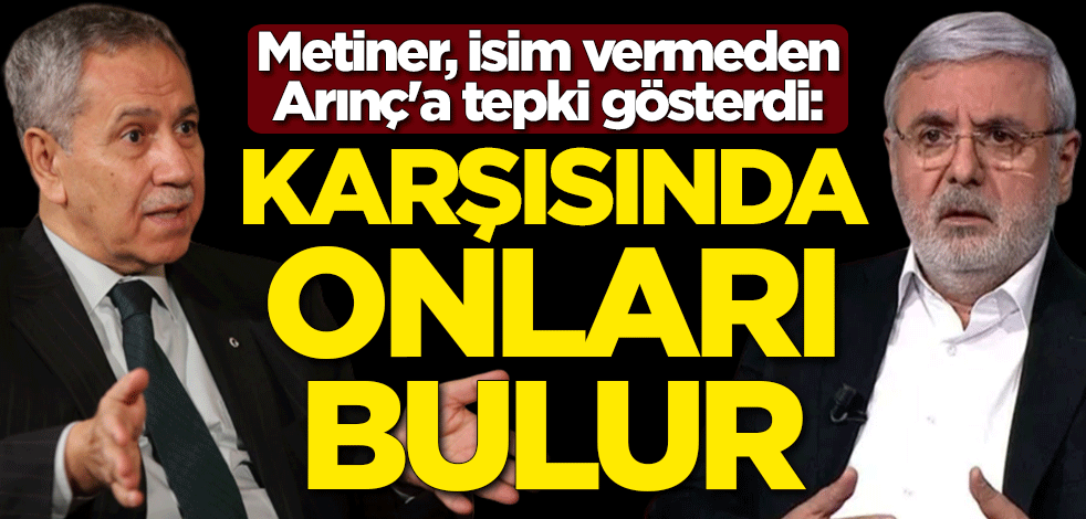Mehmet Metiner, isim vermeden Bülent Arınç'a tepki gösterdi: Karşısında onları bulur