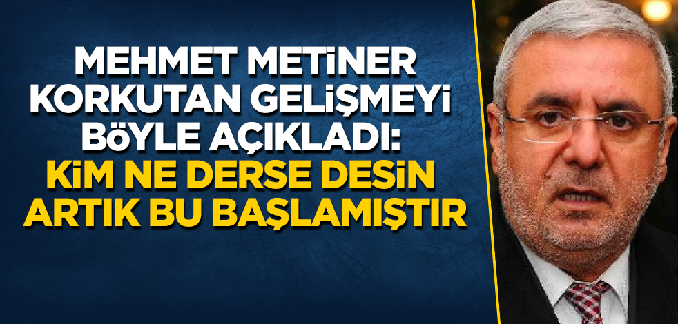 Mehmet Metiner, korkutan gelişmeyi böyle açıkladı: Kim ne derse desin artık bu başlamıştır