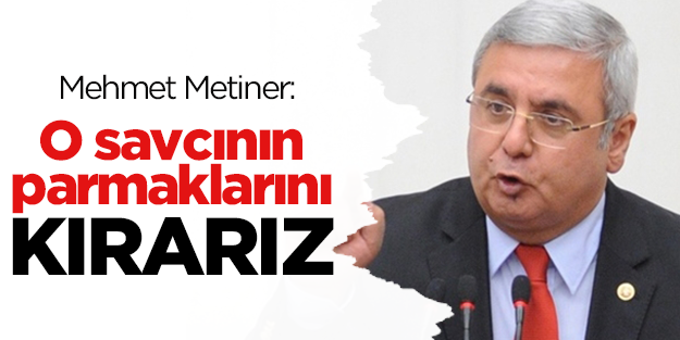 Mehmet Metiner: O savcının parmaklarını kırmasını biliriz