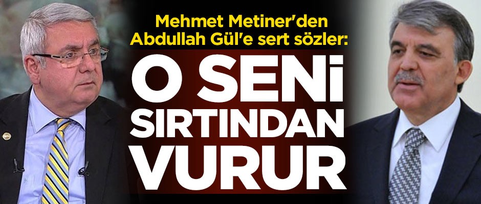 Mehmet Metiner'den Abdullah Gül'e sert sözler: O seni sırtından vurur