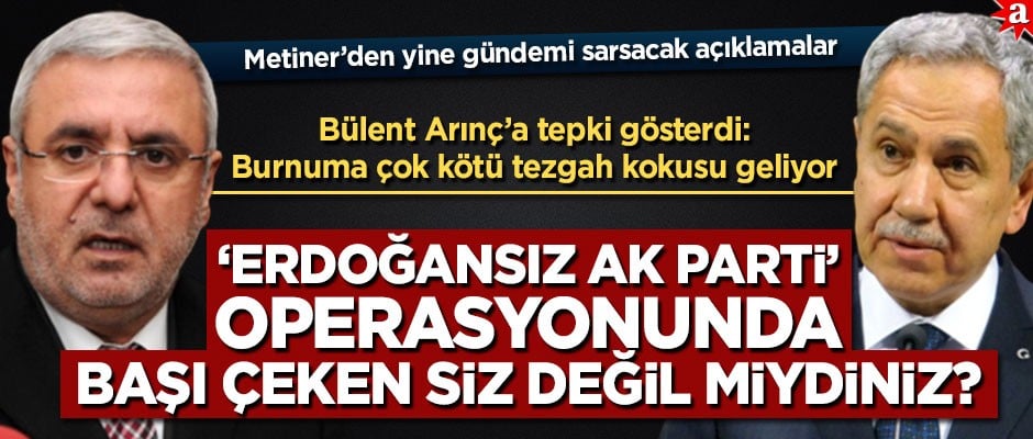 Mehmet Metiner’den Bülent Arınç'a tepki: 'Erdoğansız AK Parti’ operasyonunda başı çeken siz değil miydiniz?