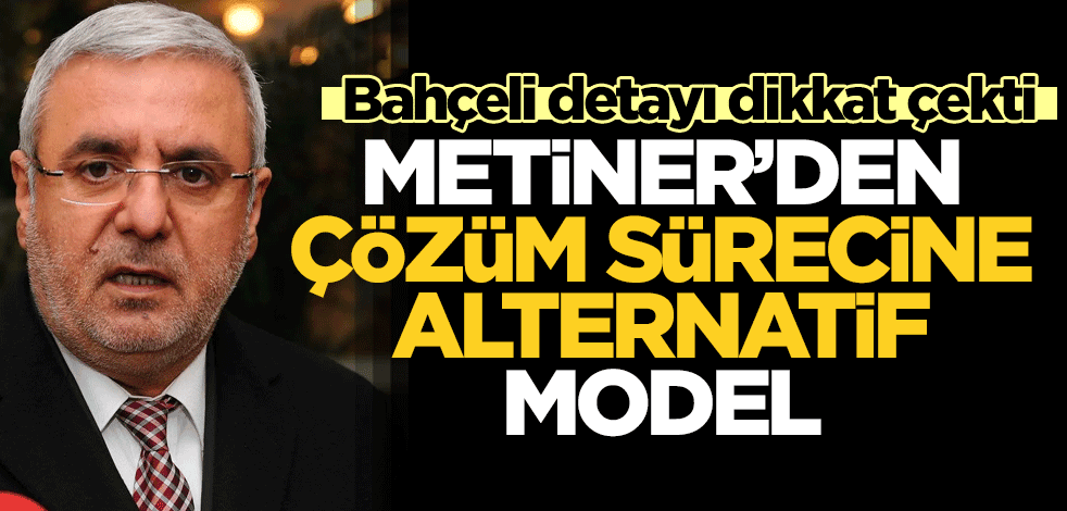 Mehmet Metiner'den çözüm sürecine alternatif öneri! Bahçeli vurgusu dikkat çekti