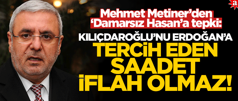 Mehmet Metiner’den ‘Damarsız Hasan’a tepki: Kılıçdaroğlu’nu Erdoğan’a tercih eden Saadet iflah olmaz