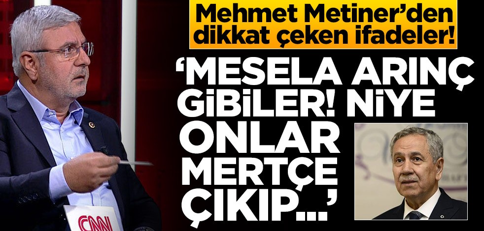 Mehmet Metiner'den dikkat çeken ifadeler! 'Mesela Arınç gibiler! Niye onlar mertçe çıkıp...'