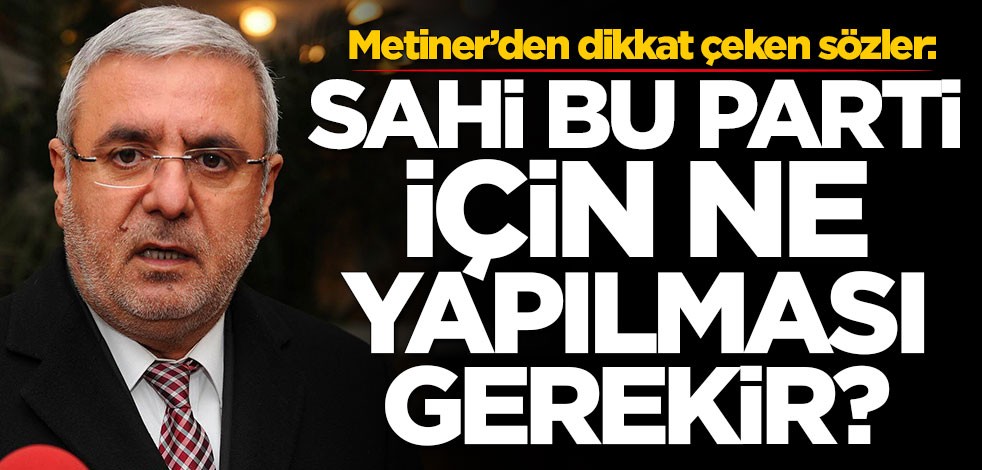 Mehmet Metiner’den dikkat çeken sözler: Sahi bu parti için ne yapılması gerekir?